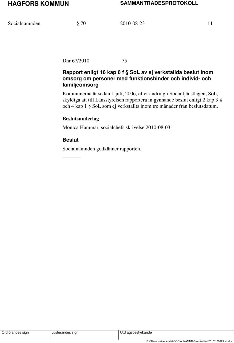 skyldiga att till Länsstyrelsen rapportera in gynnande beslut enligt 2 kap 3 och 4 kap 1 SoL som ej verkställts inom tre