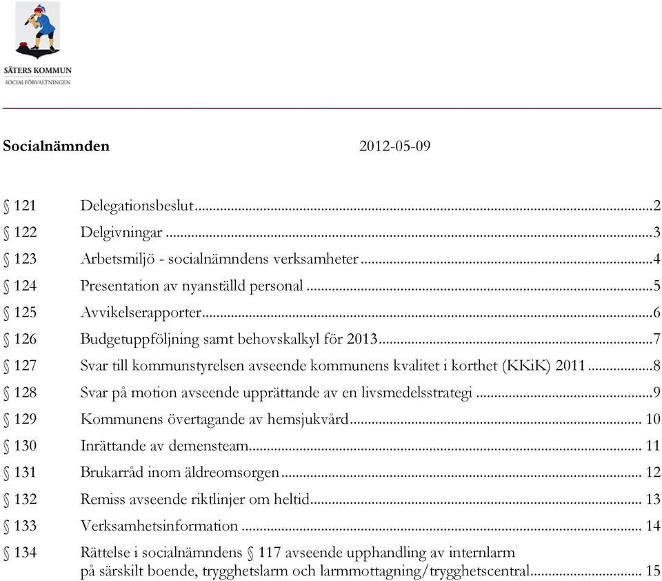 .. 8 128 Svar på motion avseende upprättande av en livsmedelsstrategi... 9 129 Kommunens övertagande av hemsjukvård... 10 130 Inrättande av demensteam.