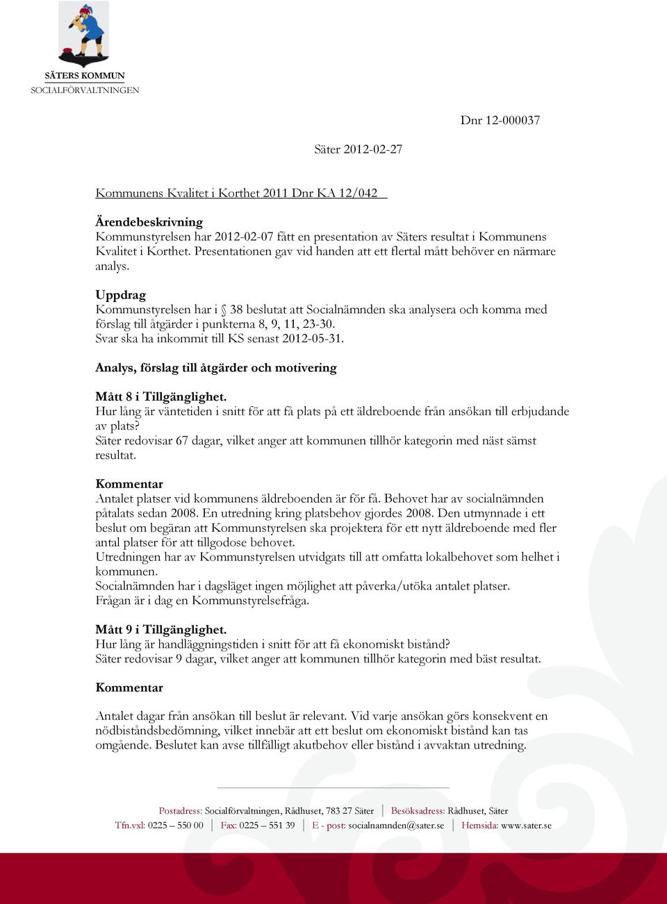 Uppdrag Kommunstyrelsen har i 38 beslutat att ska analysera och komma med förslag till åtgärder i punkterna 8, 9, 11, 23-30. Svar ska ha inkommit till KS senast 2012-05-31.