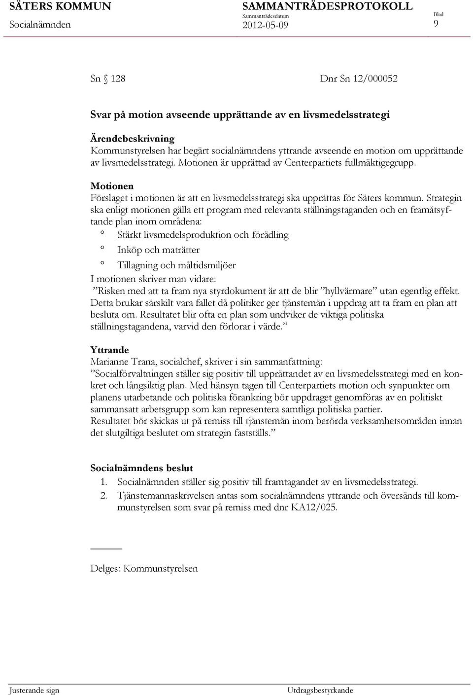 Strategin ska enligt motionen gälla ett program med relevanta ställningstaganden och en framåtsyftande plan inom områdena: Stärkt livsmedelsproduktion och förädling Inköp och maträtter Tillagning och