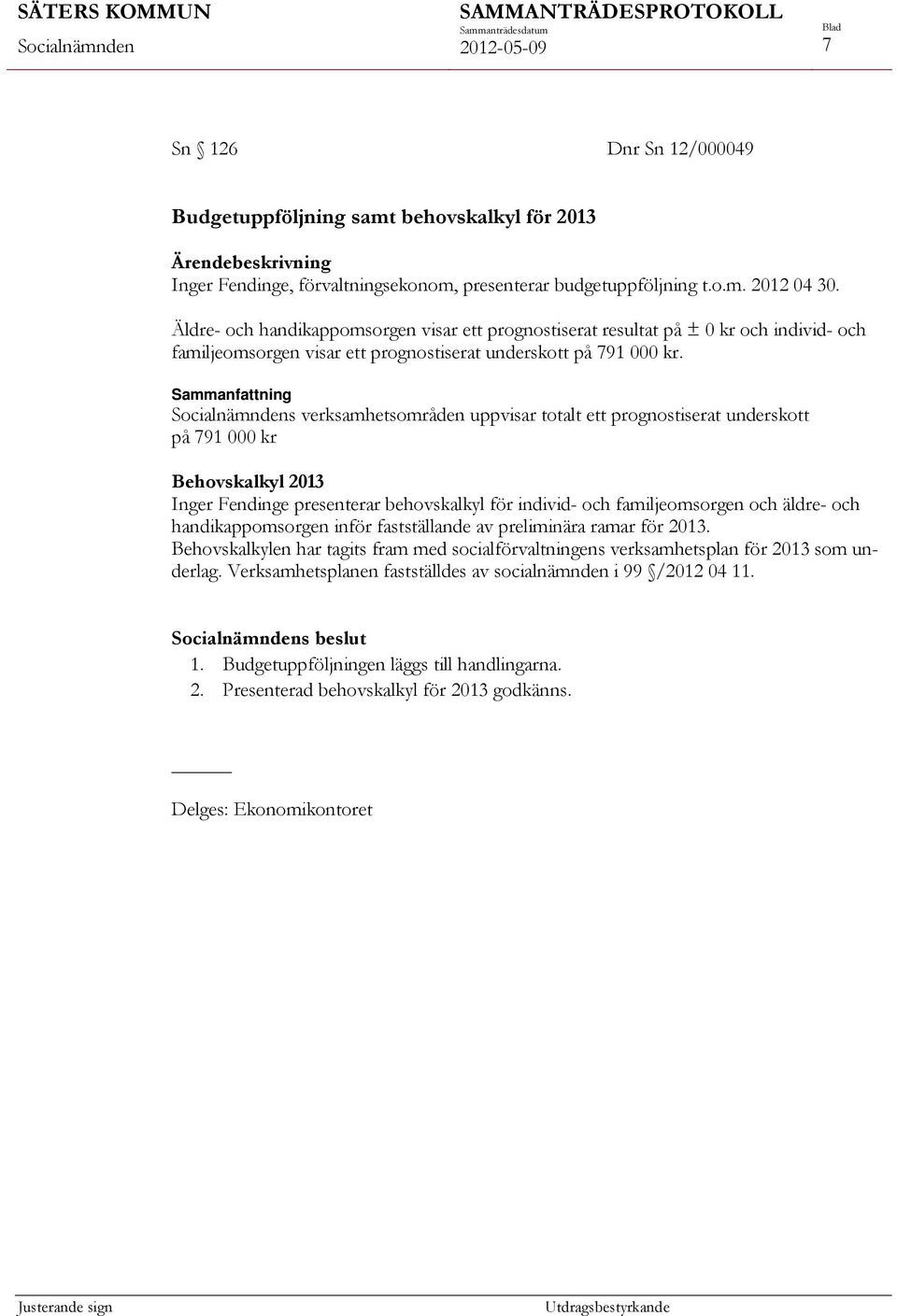 Sammanfattning s verksamhetsområden uppvisar totalt ett prognostiserat underskott på 791 000 kr Behovskalkyl 2013 Inger Fendinge presenterar behovskalkyl för individ- och familjeomsorgen och äldre-