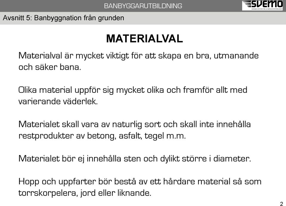 Materialet skall vara av naturlig sort och skall inte innehålla restprodukter av betong, asfalt, tegel m.