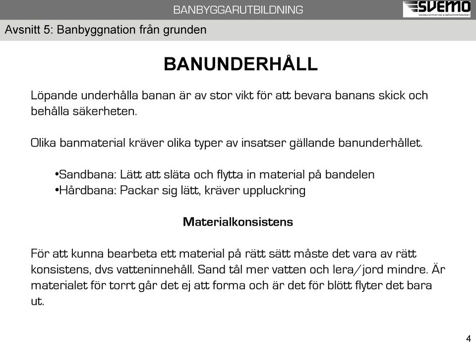 Sandbana: Lätt att släta och flytta in material på bandelen Hårdbana: Packar sig lätt, kräver uppluckring Materialkonsistens För att