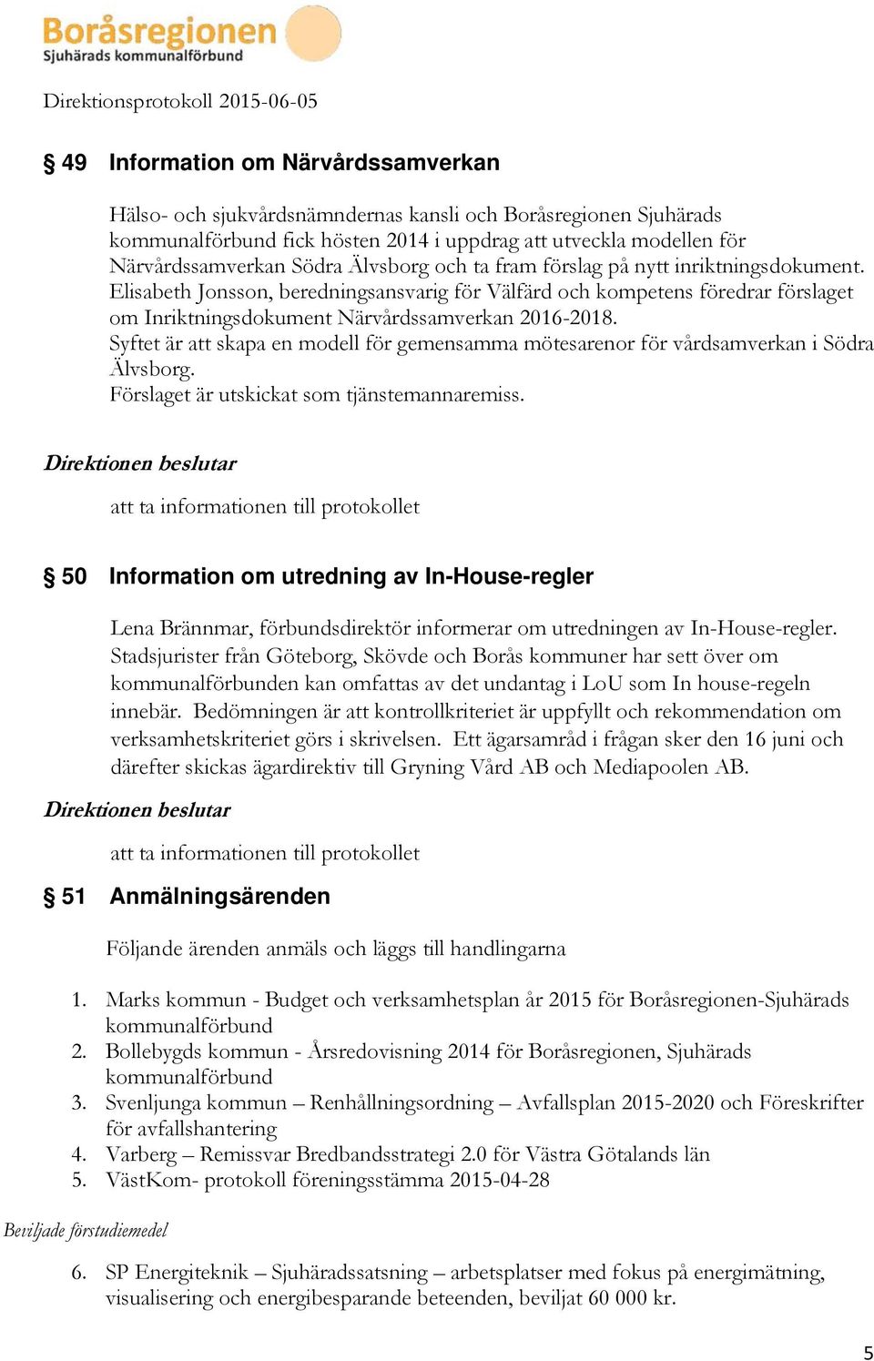 Syftet är att skapa en modell för gemensamma mötesarenor för vårdsamverkan i Södra Älvsborg. Förslaget är utskickat som tjänstemannaremiss.