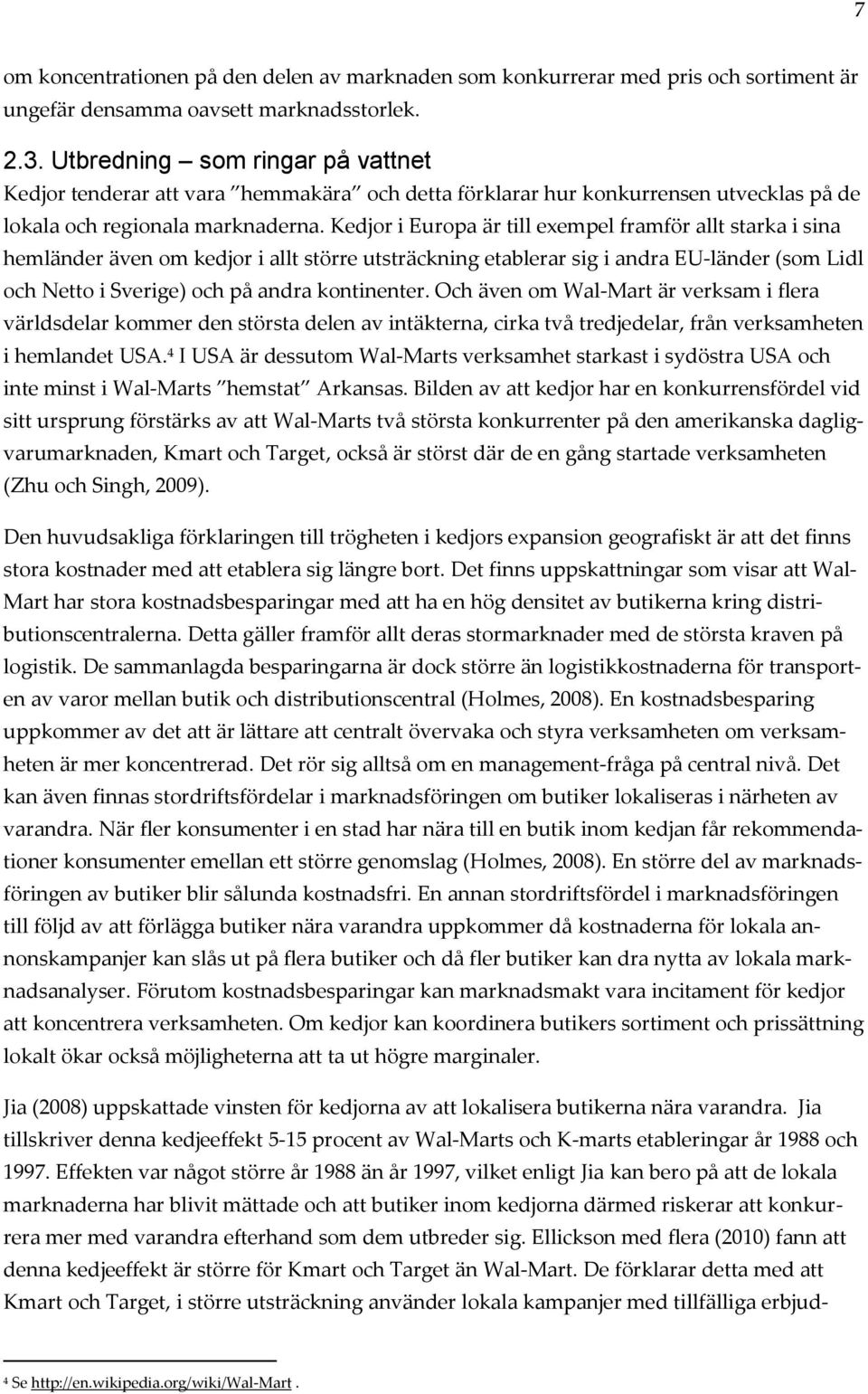 Kedjor i Europa är till exempel framför allt starka i sina hemländer även om kedjor i allt större utsträckning etablerar sig i andra EU-länder (som Lidl och Netto i Sverige) och på andra kontinenter.