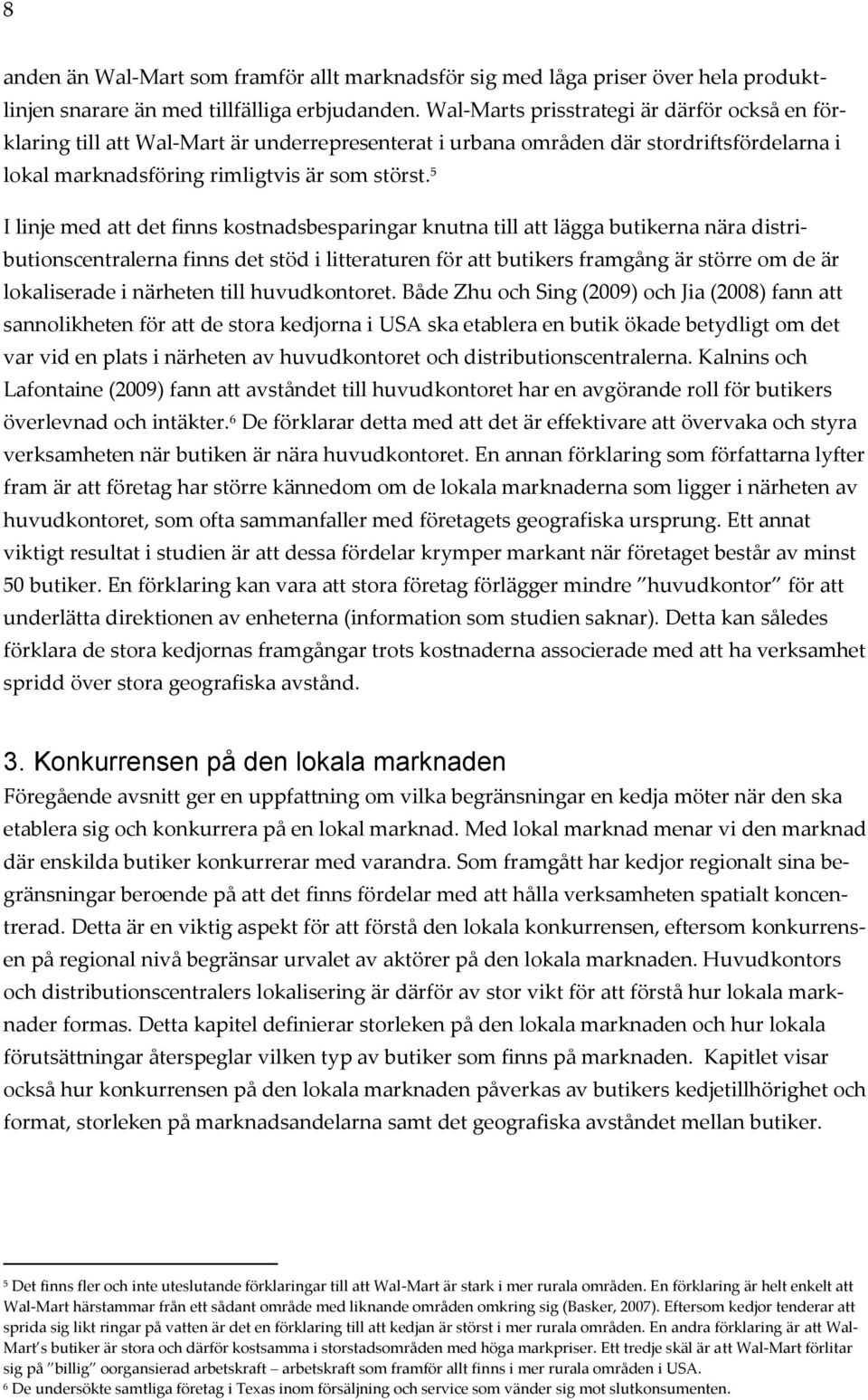 5 I linje med att det finns kostnadsbesparingar knutna till att lägga butikerna nära distributionscentralerna finns det stöd i litteraturen för att butikers framgång är större om de är lokaliserade i