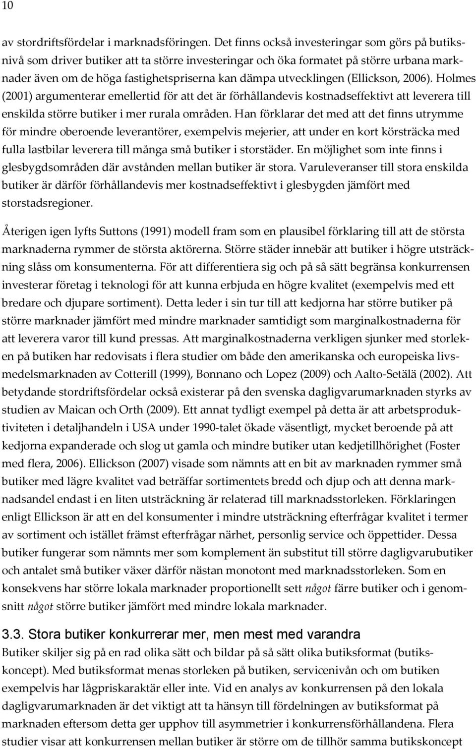 utvecklingen (Ellickson, 2006). Holmes (2001) argumenterar emellertid för att det är förhållandevis kostnadseffektivt att leverera till enskilda större butiker i mer rurala områden.