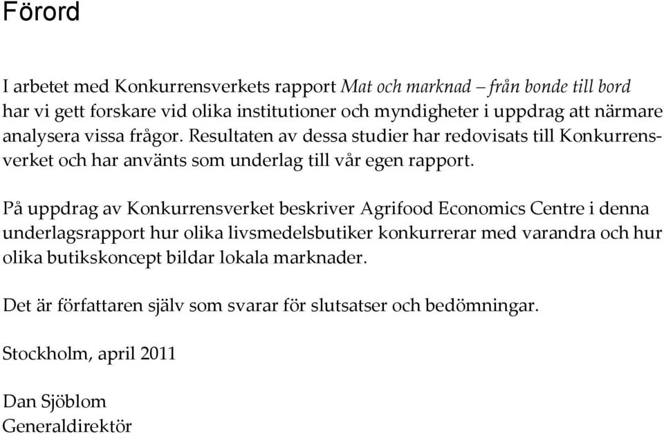 På uppdrag av Konkurrensverket beskriver Agrifood Economics Centre i denna underlagsrapport hur olika livsmedelsbutiker konkurrerar med varandra och hur