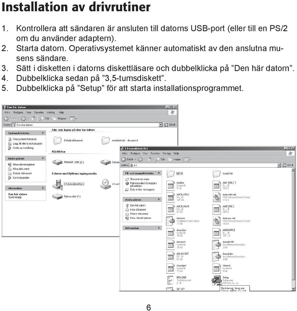 adaptern). 2. Starta datorn. Operativsystemet känner automatiskt av den anslutna musens sändare. 3.