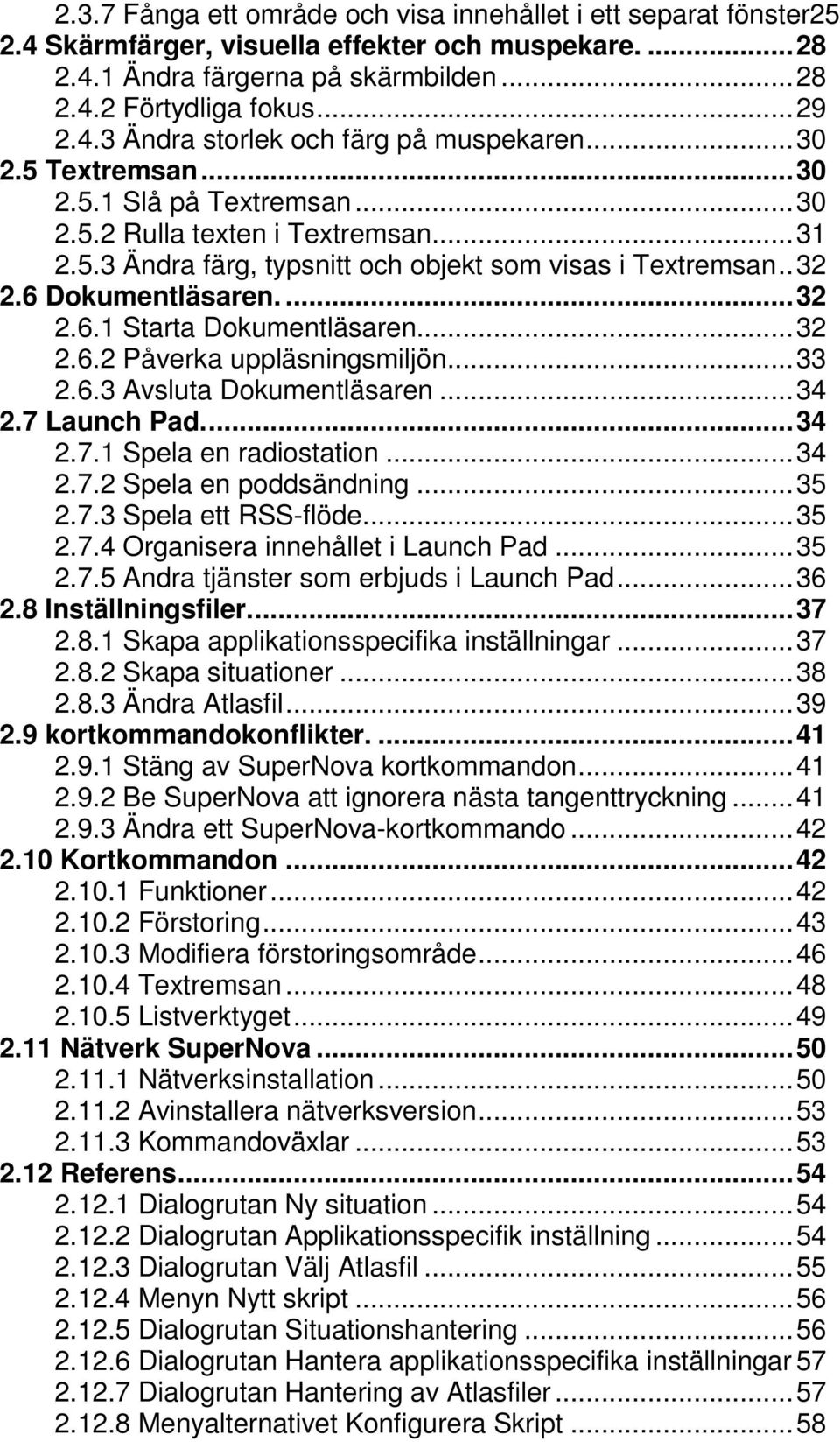 ..32 2.6.2 Påverka uppläsningsmiljön...33 2.6.3 Avsluta Dokumentläsaren...34 2.7 Launch Pad...34 2.7.1 Spela en radiostation...34 2.7.2 Spela en poddsändning...35 2.7.3 Spela ett RSS-flöde...35 2.7.4 Organisera innehållet i Launch Pad.