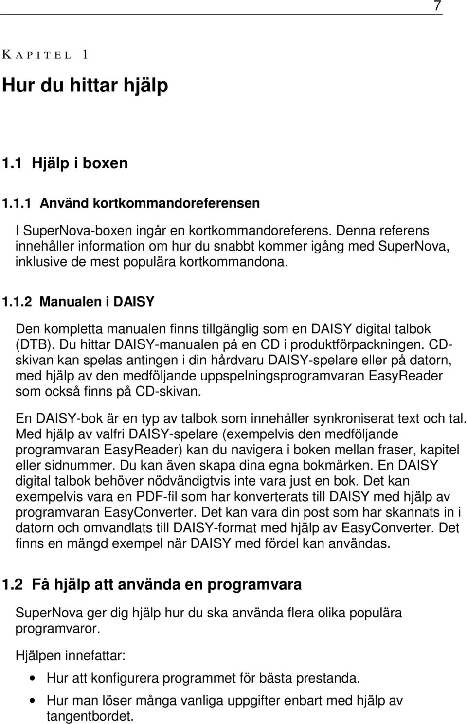 1.2 Manualen i DAISY Den kompletta manualen finns tillgänglig som en DAISY digital talbok (DTB). Du hittar DAISY-manualen på en CD i produktförpackningen.