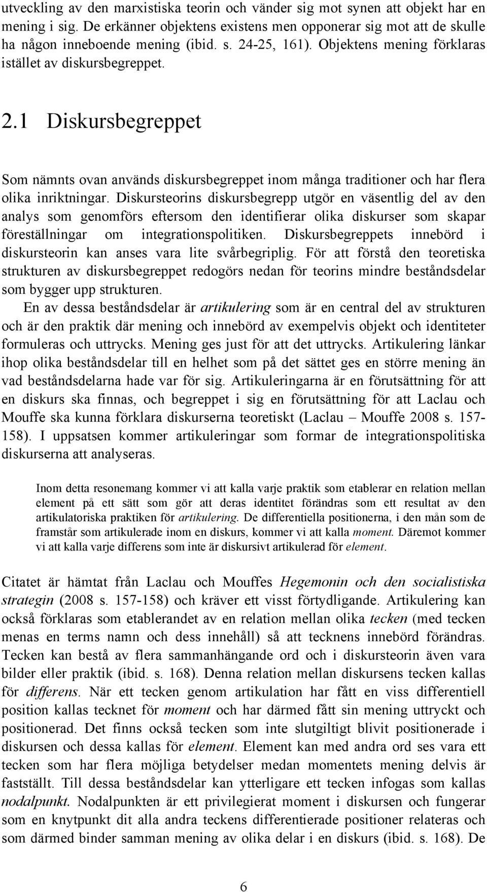 Diskursteorins diskursbegrepp utgör en väsentlig del av den analys som genomförs eftersom den identifierar olika diskurser som skapar föreställningar om integrationspolitiken.