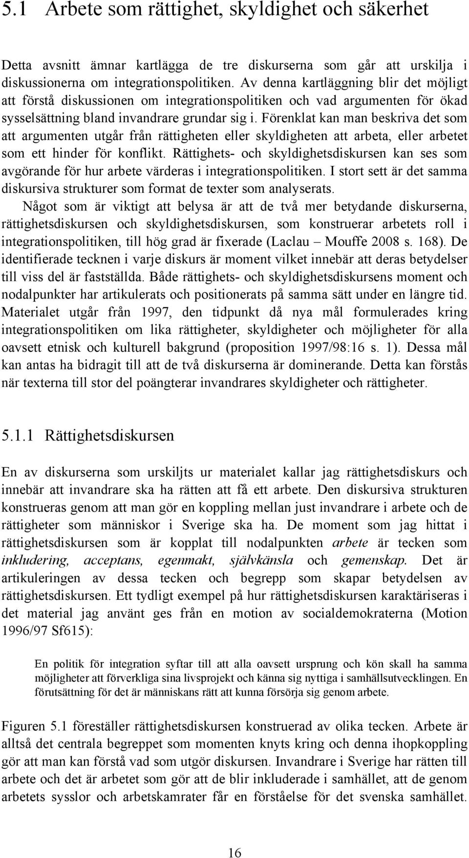 Förenklat kan man beskriva det som att argumenten utgår från rättigheten eller skyldigheten att arbeta, eller arbetet som ett hinder för konflikt.