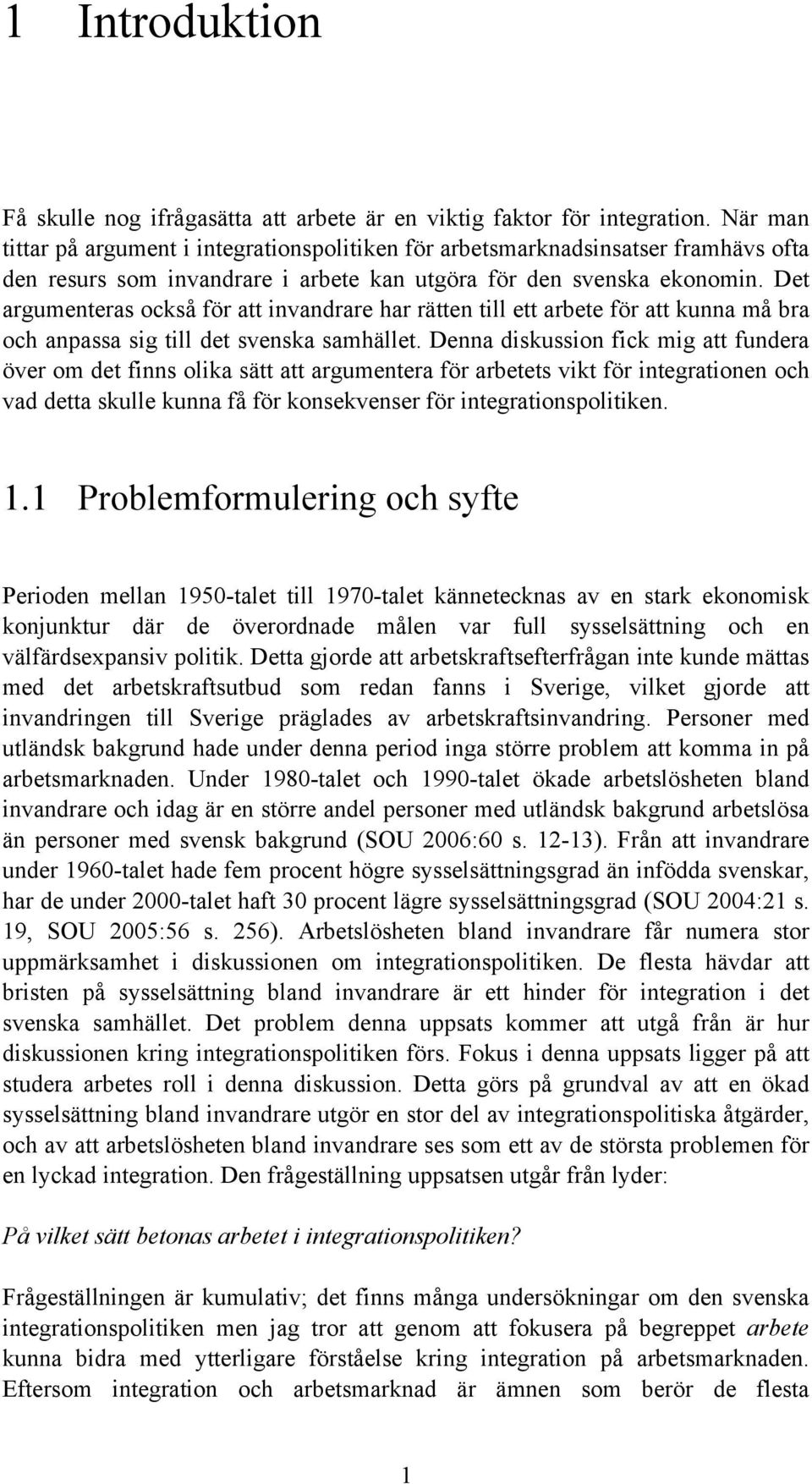 Det argumenteras också för att invandrare har rätten till ett arbete för att kunna må bra och anpassa sig till det svenska samhället.