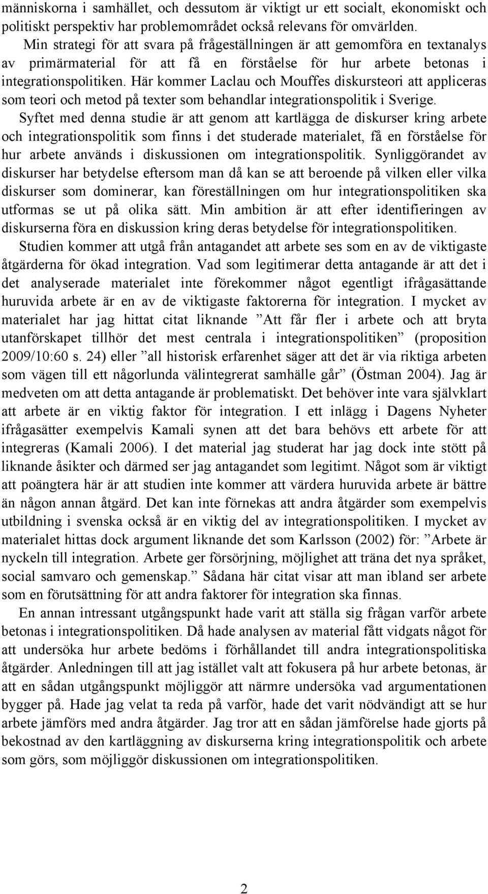 Här kommer Laclau och Mouffes diskursteori att appliceras som teori och metod på texter som behandlar integrationspolitik i Sverige.