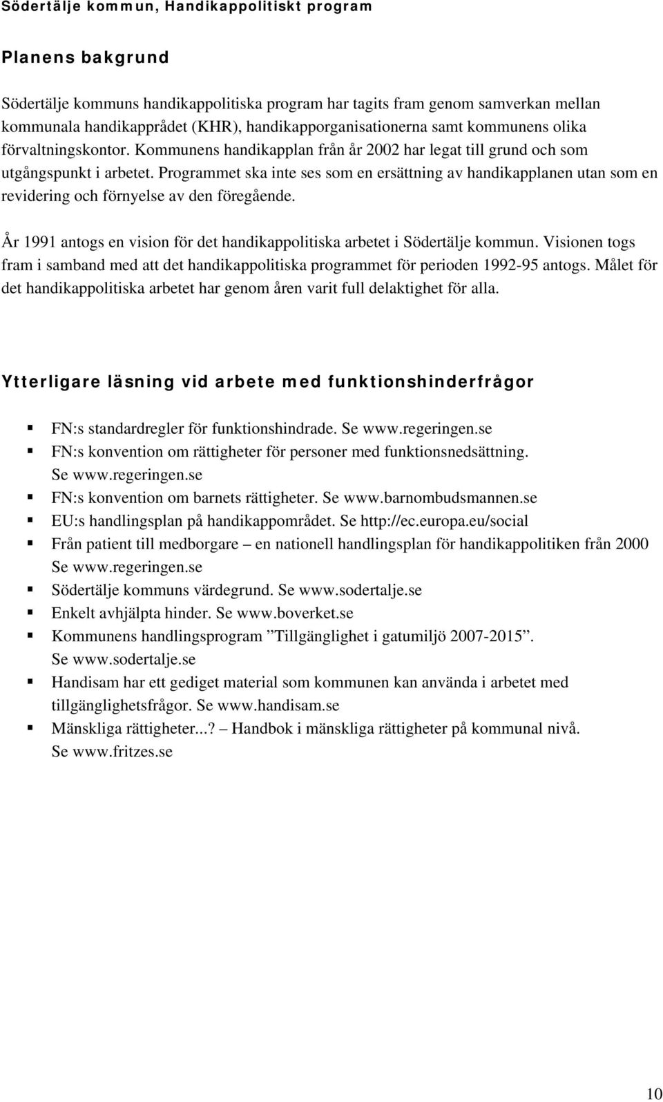 Programmet ska inte ses som en ersättning av handikapplanen utan som en revidering och förnyelse av den föregående. År 1991 antogs en vision för det handikappolitiska arbetet i Södertälje kommun.