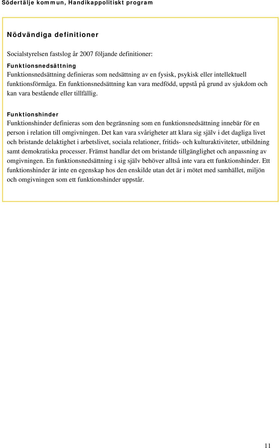 Funktionshinder Funktionshinder definieras som den begränsning som en funktionsnedsättning innebär för en person i relation till omgivningen.