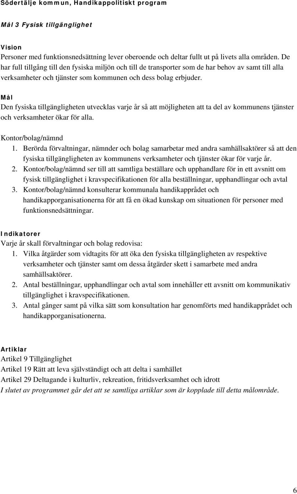 Mål Den fysiska tillgängligheten utvecklas varje år så att möjligheten att ta del av kommunens tjänster och verksamheter ökar för alla. Kontor/bolag/nämnd 1.