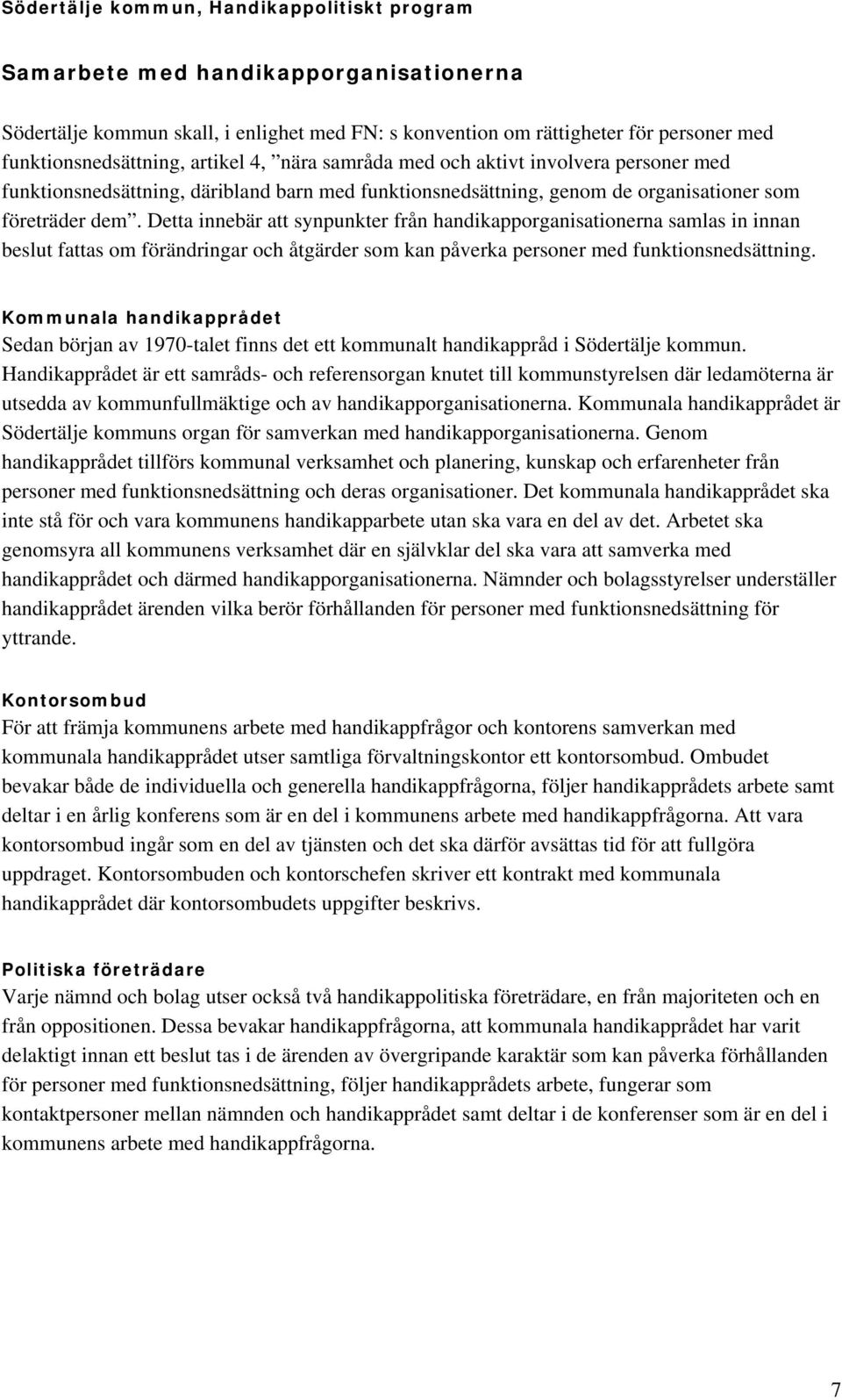 Detta innebär att synpunkter från handikapporganisationerna samlas in innan beslut fattas om förändringar och åtgärder som kan påverka personer med funktionsnedsättning.