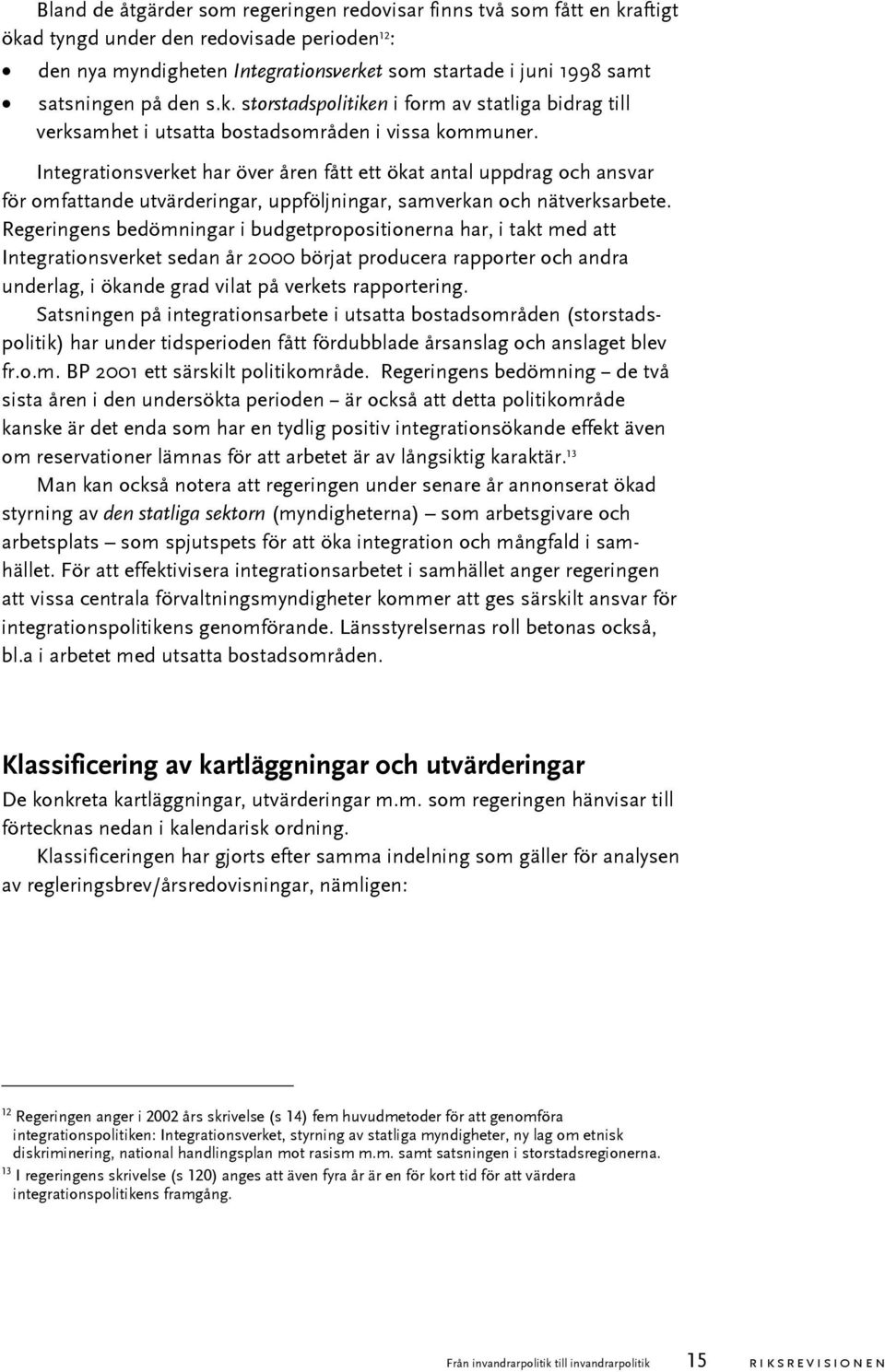 Integrationsverket har över åren fått ett ökat antal uppdrag och ansvar för omfattande utvärderingar, uppföljningar, samverkan och nätverksarbete.