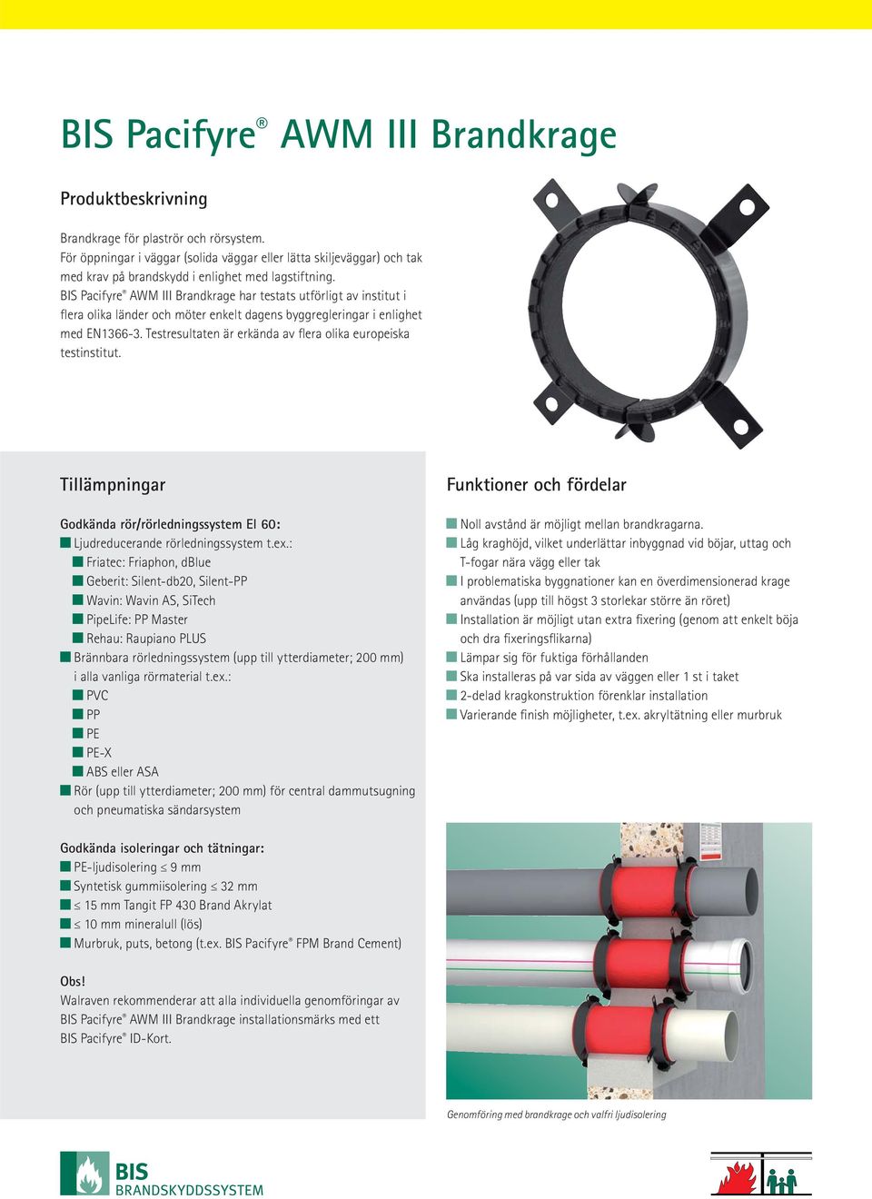 BIS Pacifyre AWM III Brandkrage har testats utförligt av institut i flera olika länder och möter enkelt dagens byggregleringar i enlighet med EN1366-3.