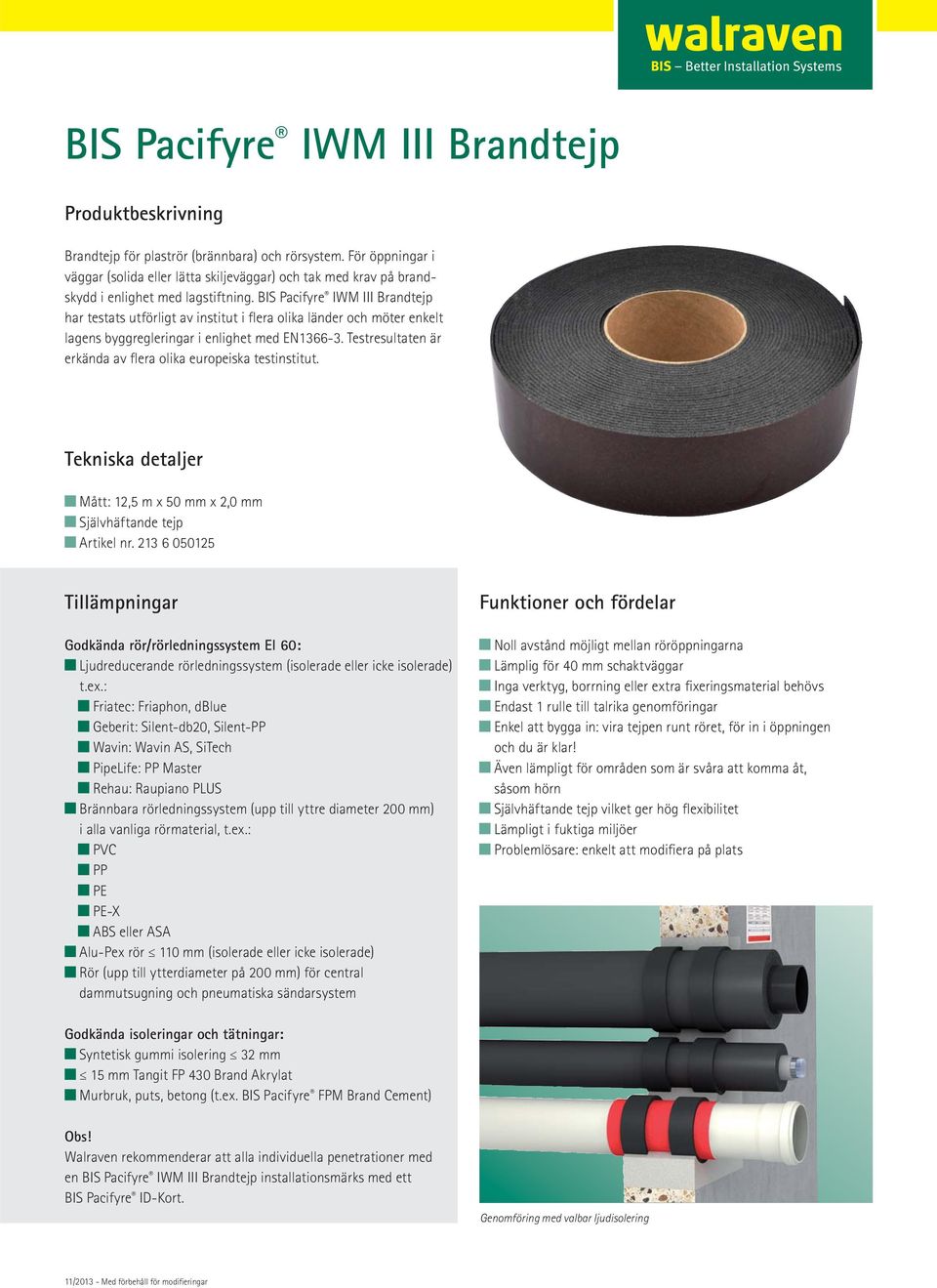 BIS Pacifyre IWM III Brandtejp har testats utförligt av institut i flera olika länder och möter enkelt lagens byggregleringar i enlighet med EN1366-3.