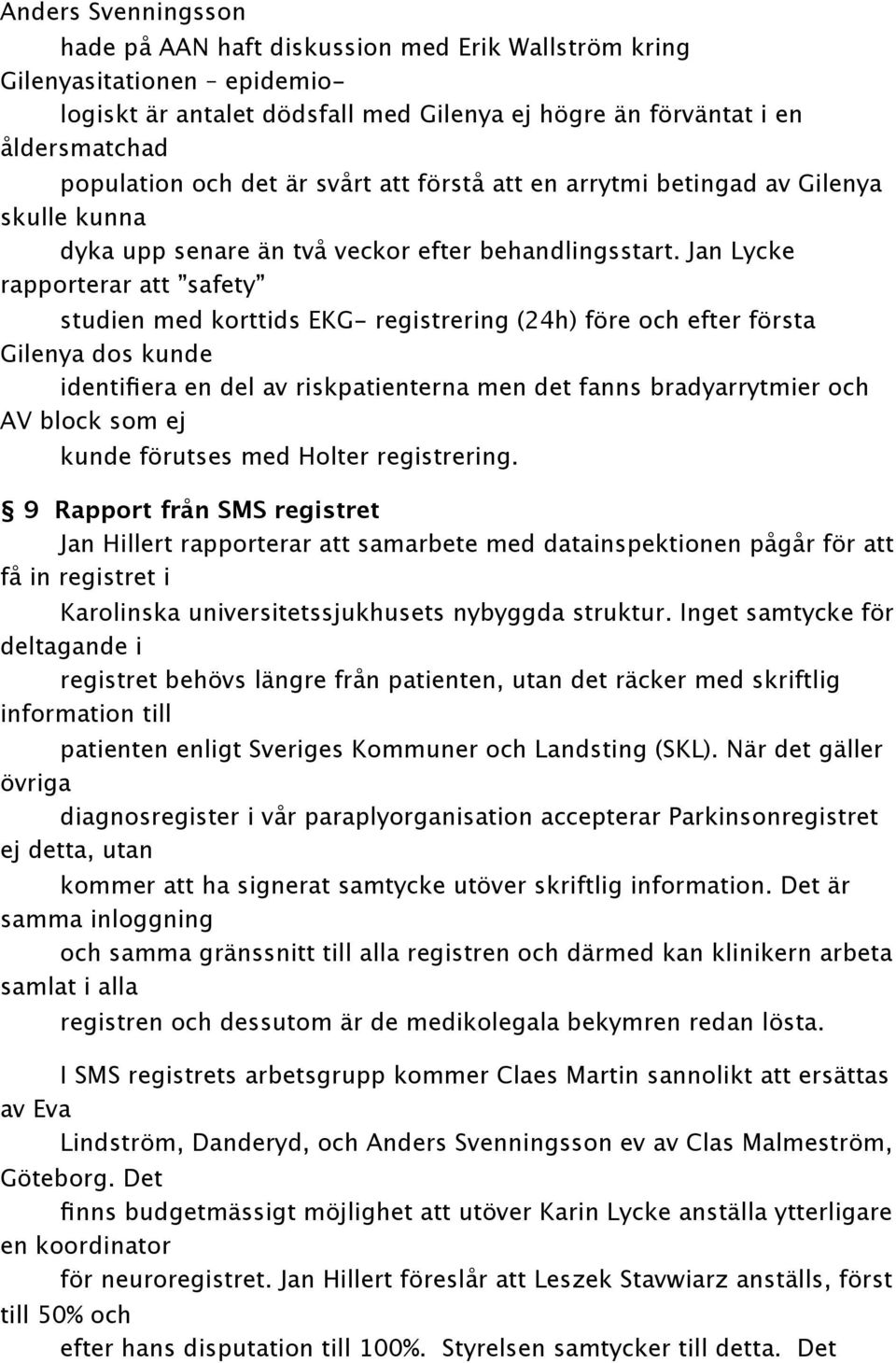 Jan Lycke rapporterar att safety studien med korttids EKG- registrering (24h) före och efter första Gilenya dos kunde identifiera en del av riskpatienterna men det fanns bradyarrytmier och AV block