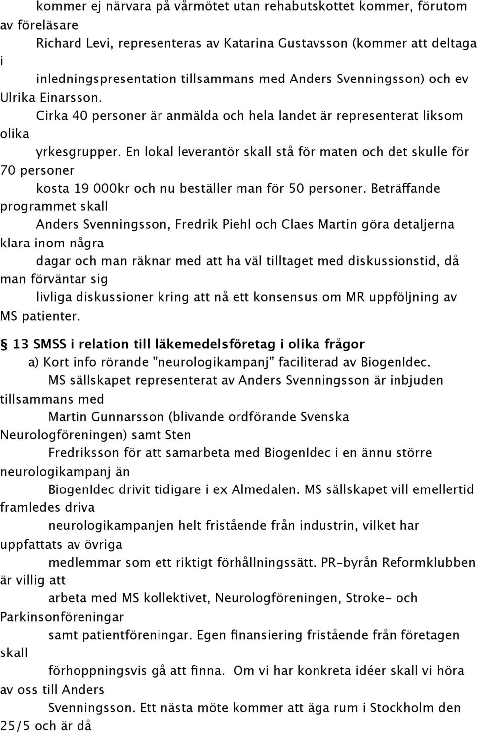 En lokal leverantör skall stå för maten och det skulle för 70 personer kosta 19 000kr och nu beställer man för 50 personer.