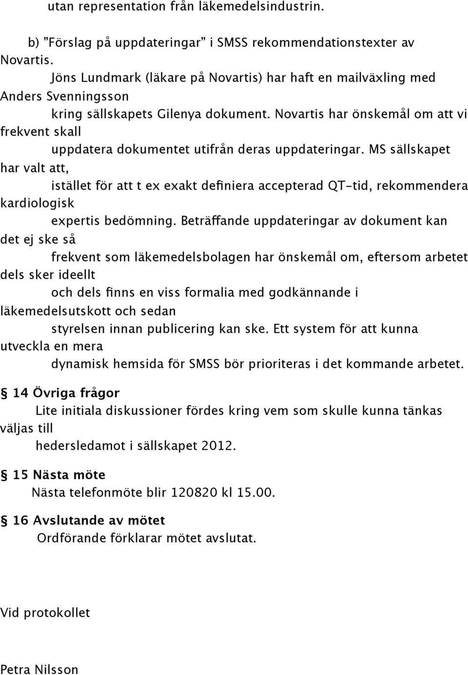 Novartis har önskemål om att vi frekvent skall uppdatera dokumentet utifrån deras uppdateringar.