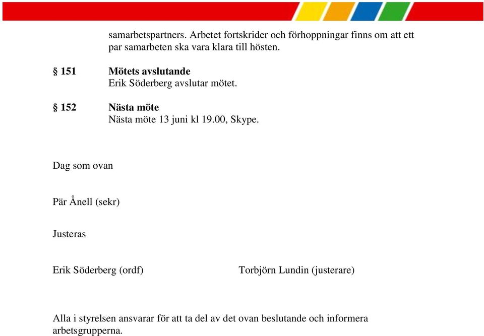 151 Mötets avslutande Erik Söderberg avslutar mötet. 152 Nästa möte Nästa möte 13 juni kl 19.