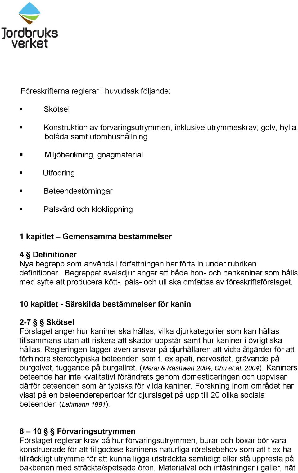 Begreppet avelsdjur anger att både hon- och hankaniner som hålls med syfte att producera kött-, päls- och ull ska omfattas av föreskriftsförslaget.