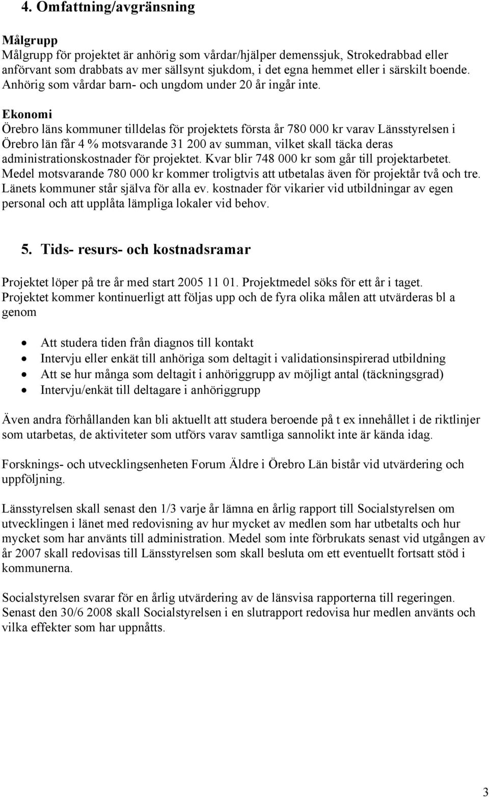 Ekonomi Örebro läns kommuner tilldelas för projektets första år 780 000 kr varav Länsstyrelsen i Örebro län får 4 % motsvarande 31 200 av summan, vilket skall täcka deras administrationskostnader för