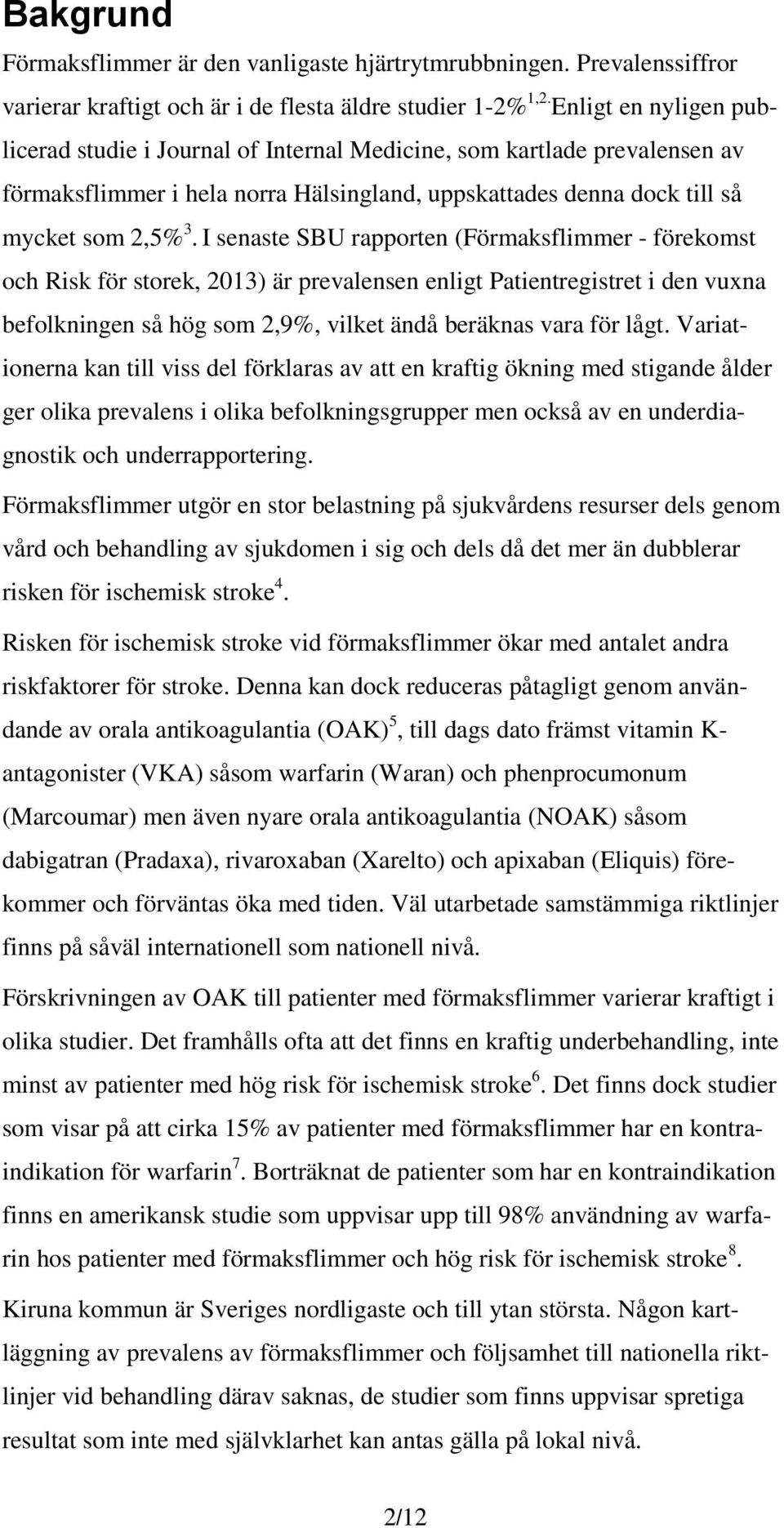 I senaste SBU rapporten (Förmaksflimmer - förekomst och Risk för storek, 2013) är prevalensen enligt Patientregistret i den vuxna befolkningen så hög som 2,9%, vilket ändå beräknas vara för lågt.