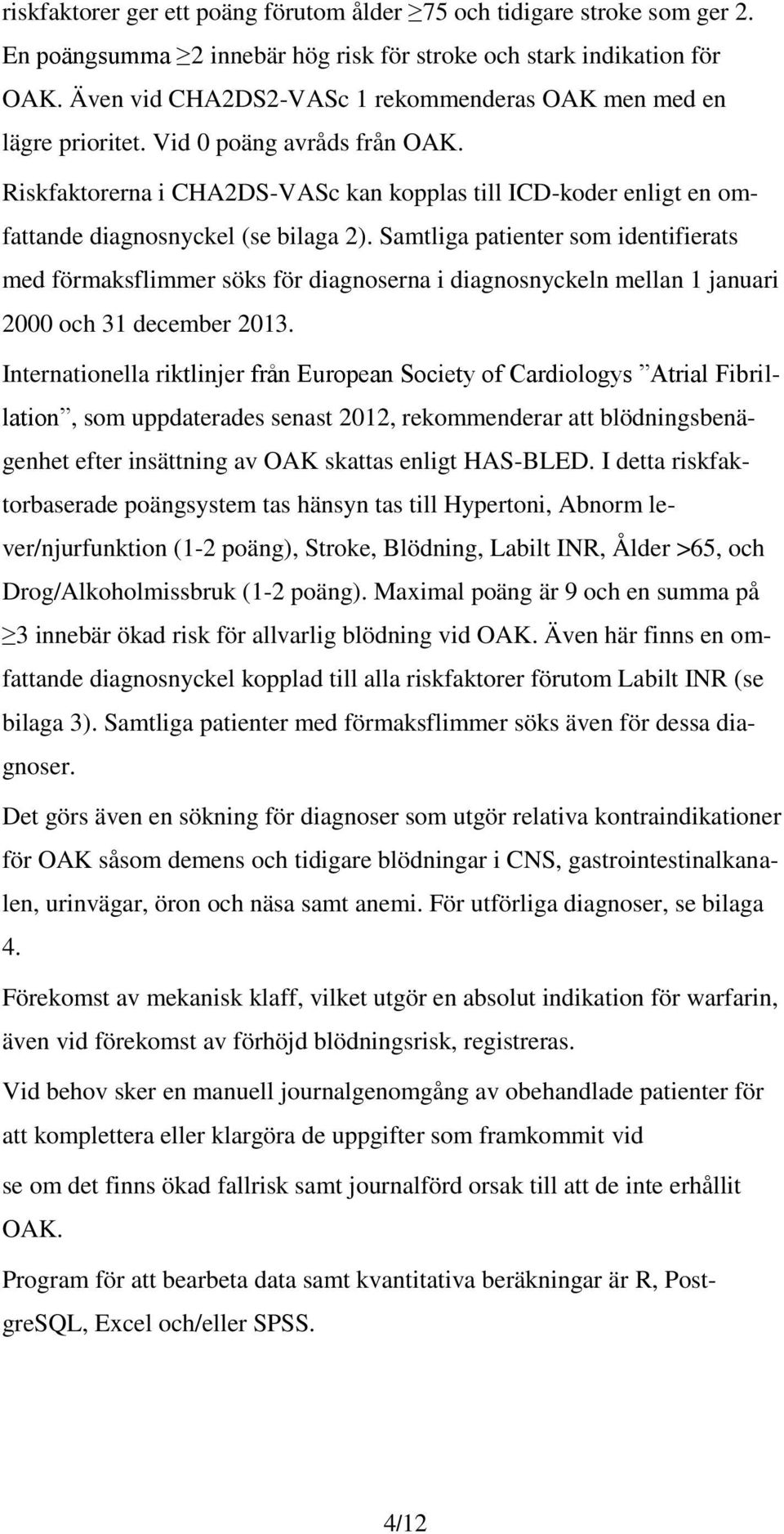 Riskfaktorerna i CHA2DS-VASc kan kopplas till ICD-koder enligt en omfattande diagnosnyckel (se bilaga 2).