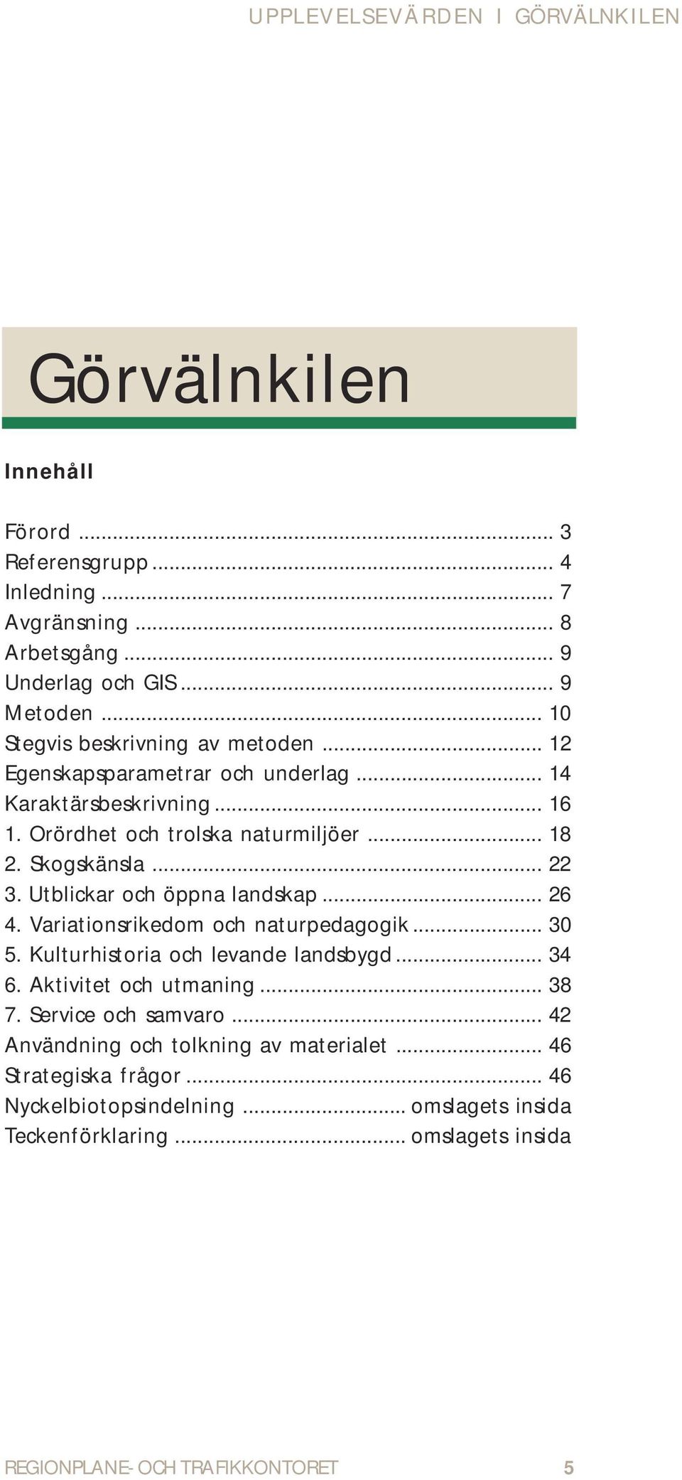 Skogskänsla... 22 3. Utblickar och öppna landskap... 26 4. Variationsrikedom och naturpedagogik... 30 5. Kulturhistoria och levande landsbygd... 34 6.