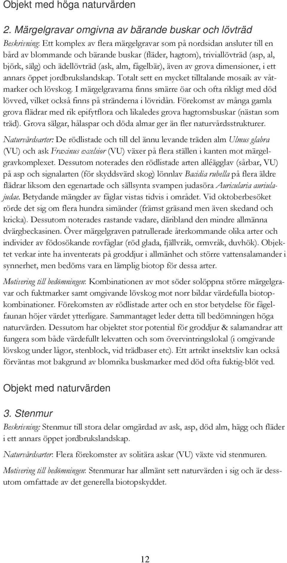 triviallövträd (asp, al, björk, sälg) och ädellövträd (ask, alm, fågelbär), även av grova dimensioner, i ett annars öppet jordbrukslandskap.