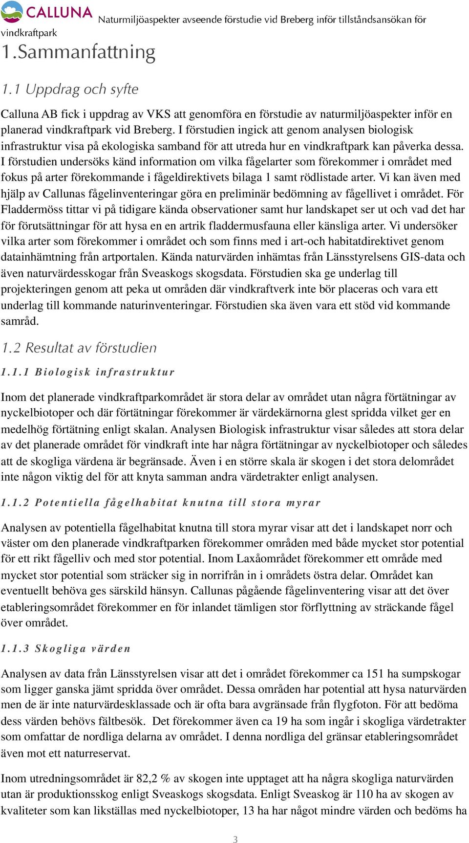 I förstudien undersöks känd information om vilka fågelarter som förekommer i området med fokus på arter förekommande i fågeldirektivets bilaga 1 samt rödlistade arter.