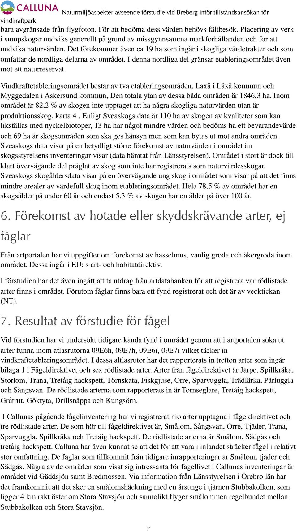 Det förekommer även ca 19 ha som ingår i skogliga värdetrakter och som omfattar de nordliga delarna av området. I denna nordliga del gränsar etableringsområdet även mot ett naturreservat.