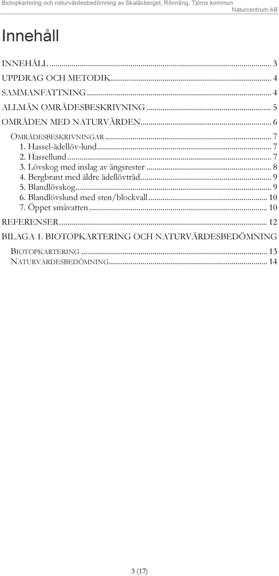 Bergbrant med äldre ädellövträd... 9 5. Blandlövskog... 9 6. Blandlövslund med sten/blockvall... 10 7. Öppet småvatten.