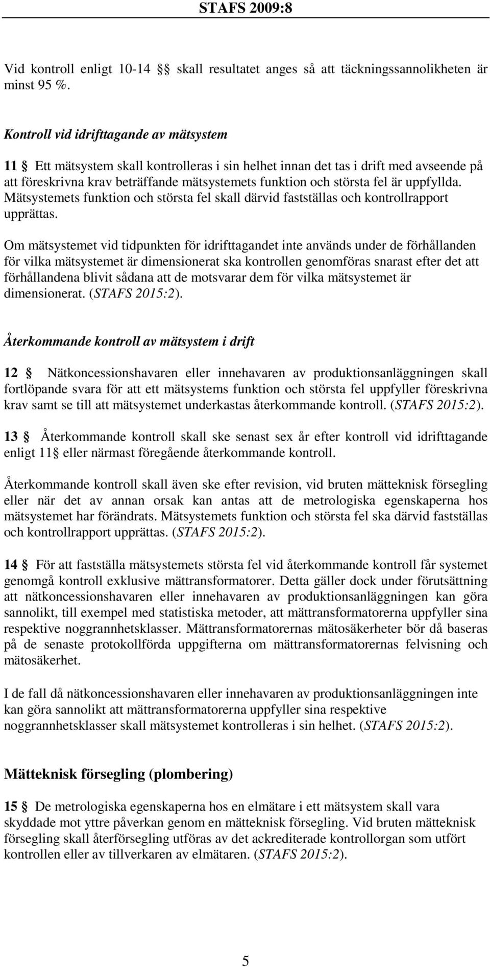 är uppfyllda. Mätsystemets funktion och största fel skall därvid fastställas och kontrollrapport upprättas.