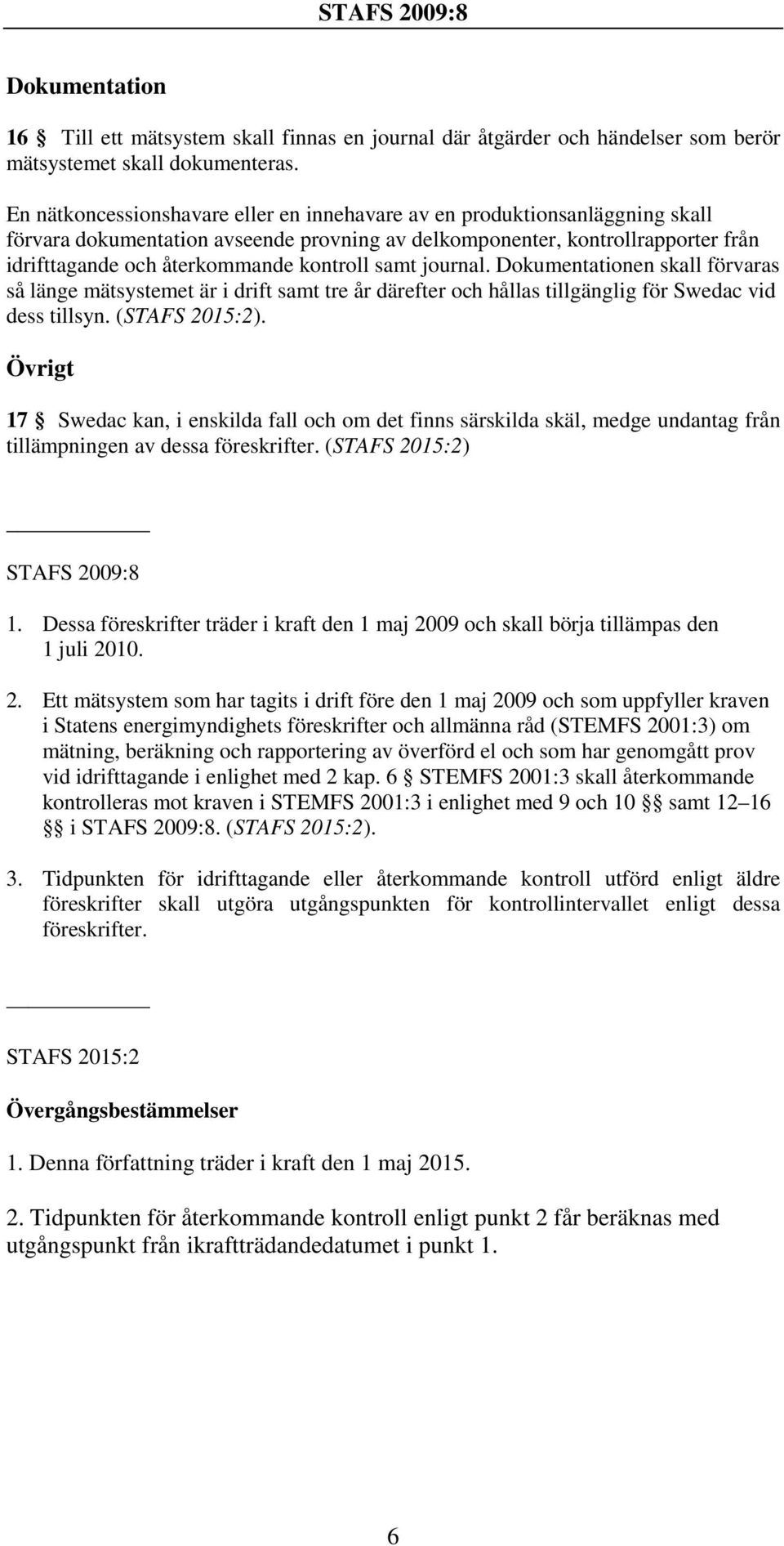 samt journal. Dokumentationen skall förvaras så länge mätsystemet är i drift samt tre år därefter och hållas tillgänglig för Swedac vid dess tillsyn. (STAFS 2015:2).