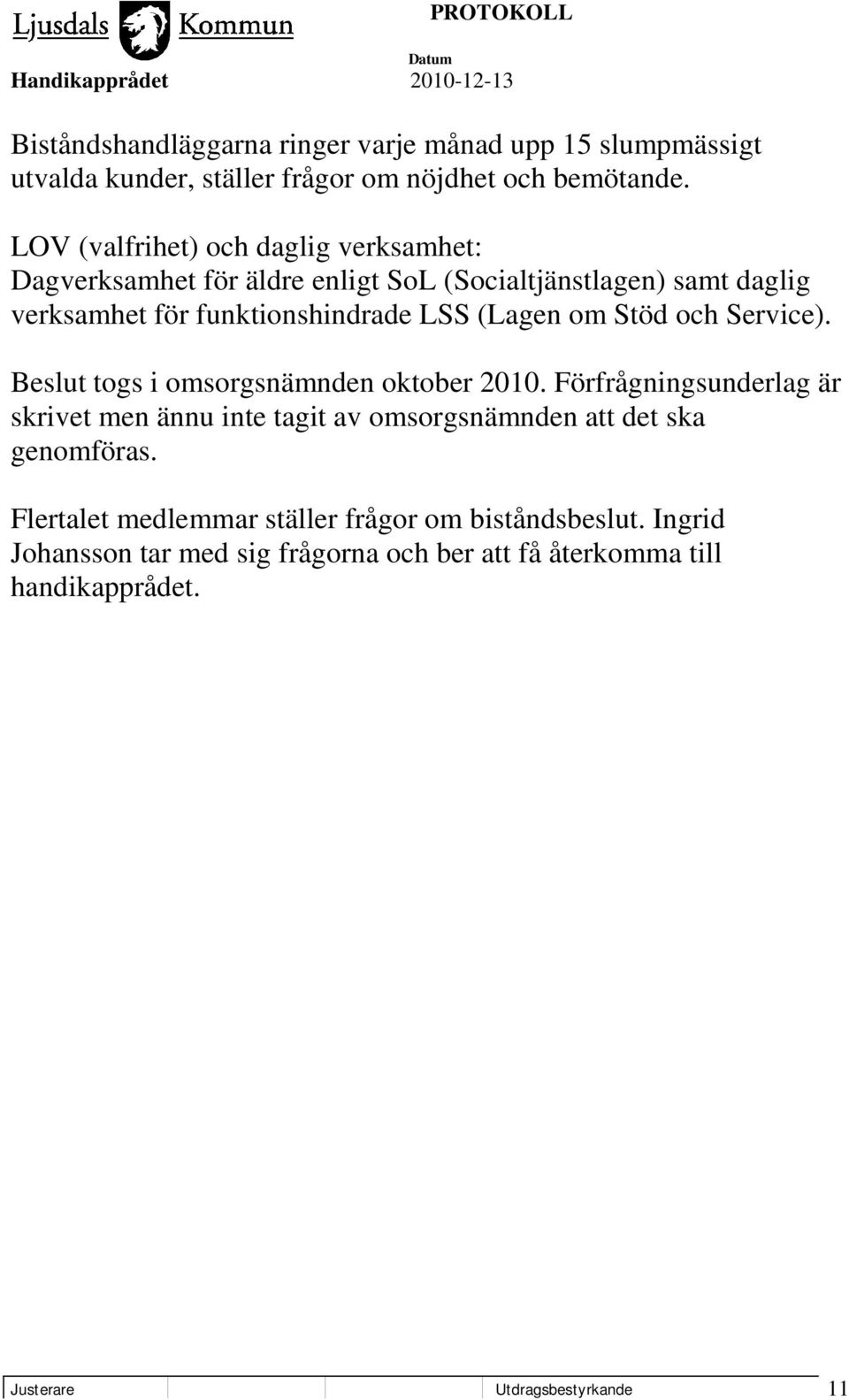 (Lagen om Stöd och Service). Beslut togs i omsorgsnämnden oktober 2010.