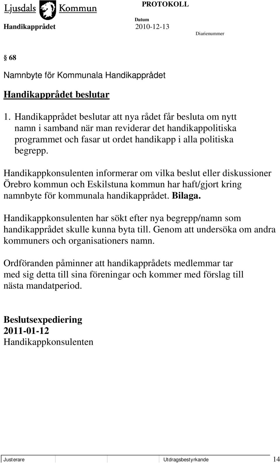 Handikappkonsulenten informerar om vilka beslut eller diskussioner Örebro kommun och Eskilstuna kommun har haft/gjort kring namnbyte för kommunala handikapprådet. Bilaga.