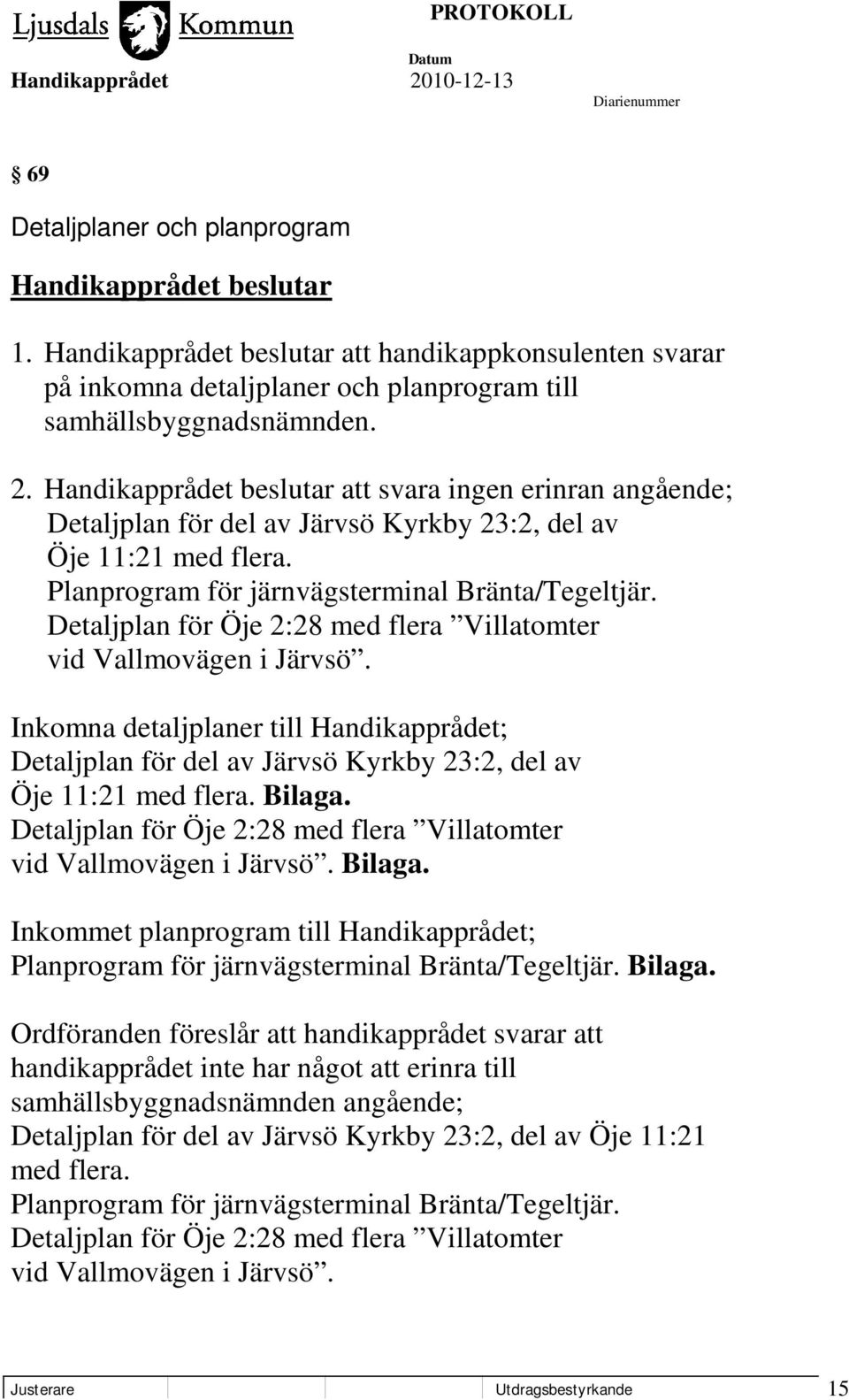 Detaljplan för Öje 2:28 med flera Villatomter vid Vallmovägen i Järvsö. Inkomna detaljplaner till Handikapprådet; Detaljplan för del av Järvsö Kyrkby 23:2, del av Öje 11:21 med flera. Bilaga.