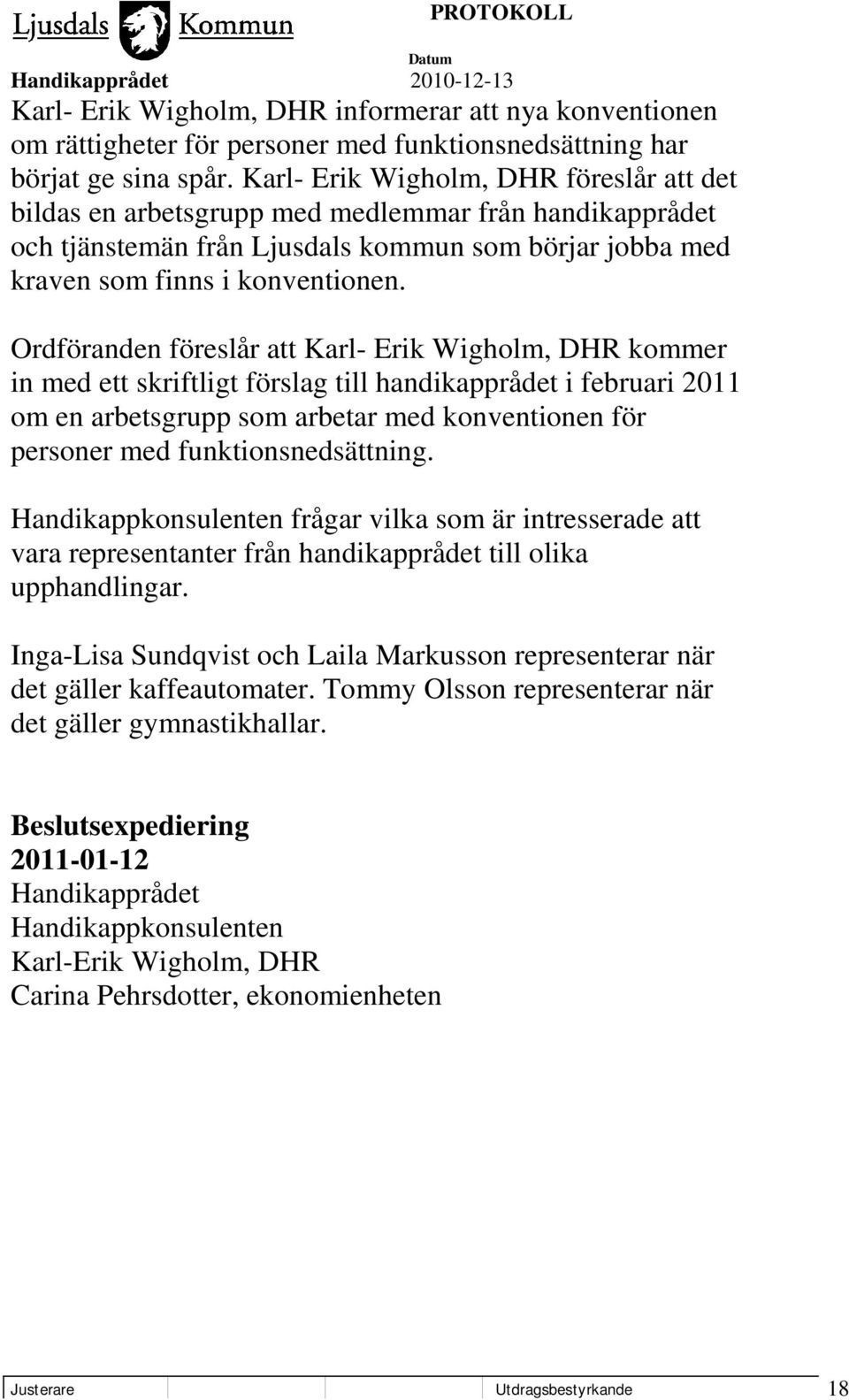 Ordföranden föreslår att Karl- Erik Wigholm, DHR kommer in med ett skriftligt förslag till handikapprådet i februari 2011 om en arbetsgrupp som arbetar med konventionen för personer med