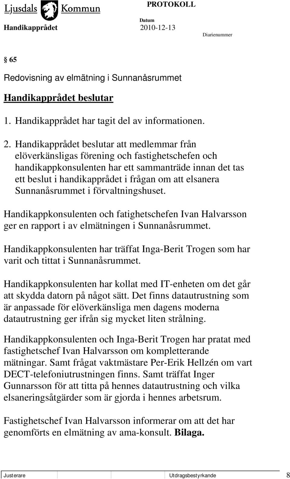 förvaltningshuset. Handikappkonsulenten och fatighetschefen Ivan Halvarsson ger en rapport i av elmätningen i Sunnanåsrummet.