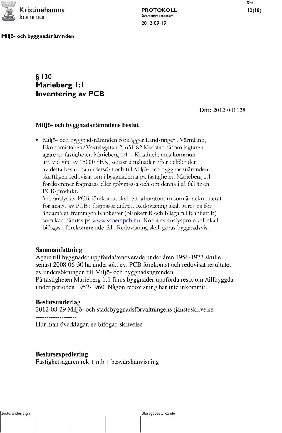 Marieberg 1:1 förekommer fogmassa eller golvmassa och om denna i så fall är en PCB-produkt. Vid analys av PCB-förekomst skall ett laboratorium som är ackrediterat för analys av PCB i fogmassa anlitas.