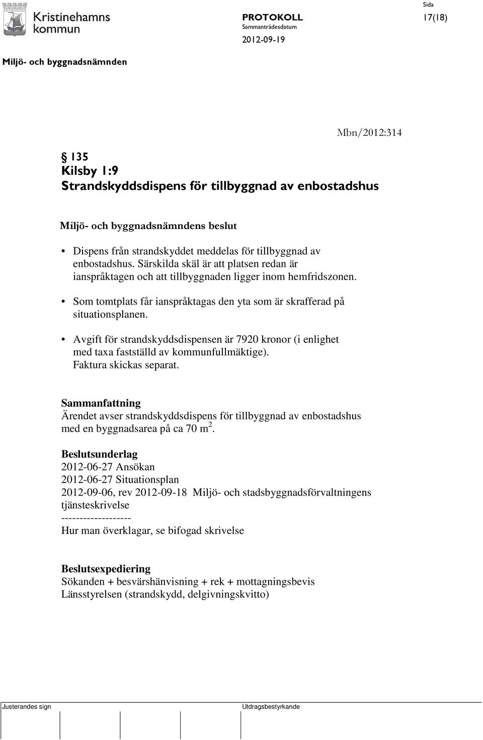 Avgift för strandskyddsdispensen är 7920 kronor (i enlighet med taxa fastställd av kommunfullmäktige). Faktura skickas separat.