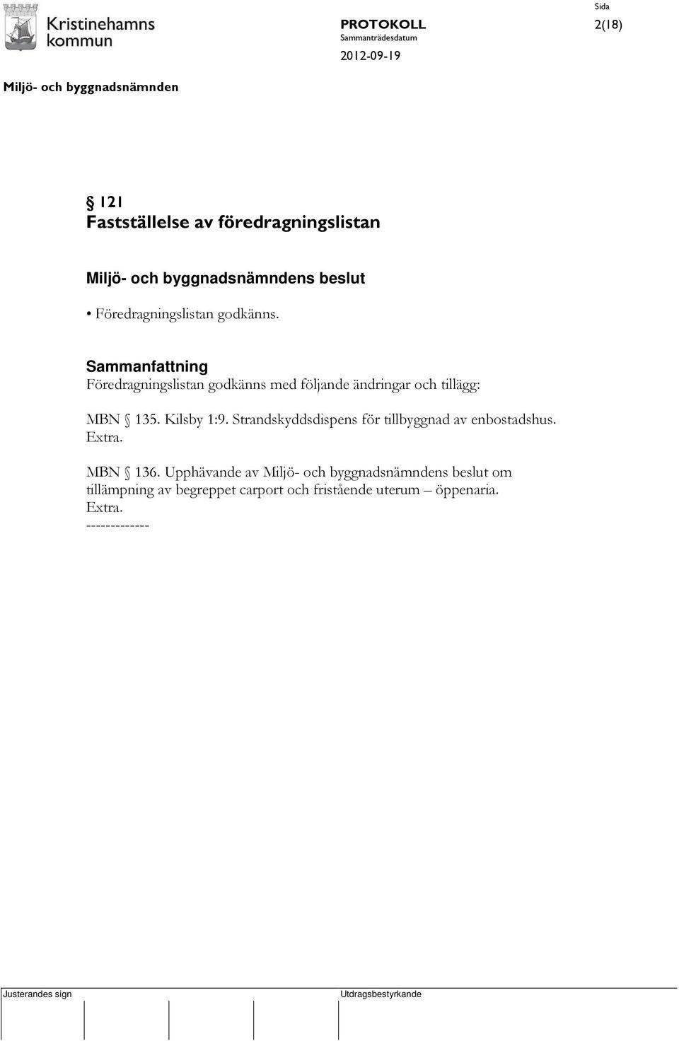 Kilsby 1:9. Strandskyddsdispens för tillbyggnad av enbostadshus. Extra. MBN 136.