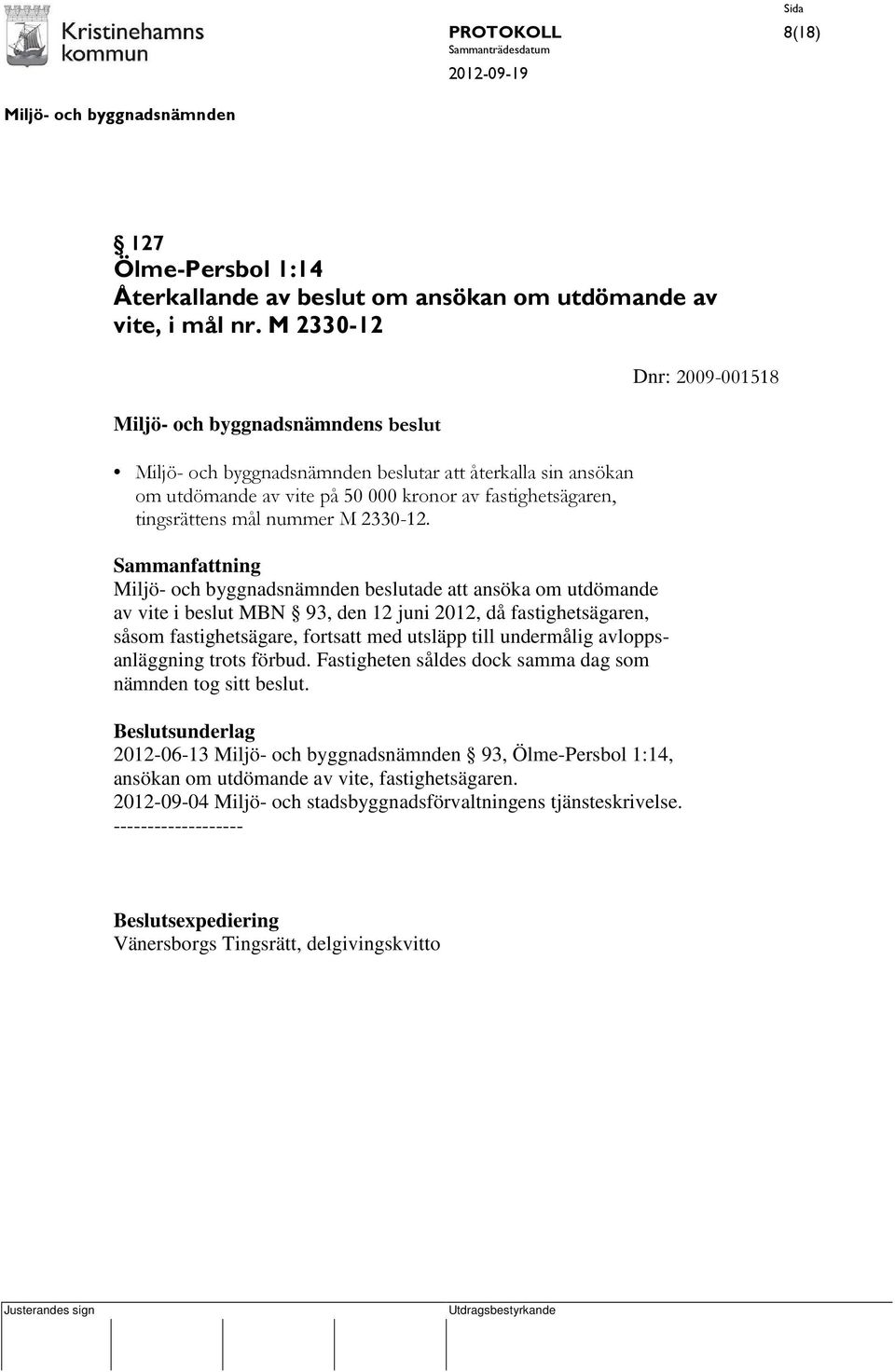 beslutade att ansöka om utdömande av vite i beslut MBN 93, den 12 juni 2012, då fastighetsägaren, såsom fastighetsägare, fortsatt med utsläpp till undermålig avloppsanläggning trots